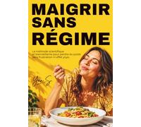 MAIGRIR SANS RÉGIME: La Fin des Régimes - La méthode scientifique et bienveillante pour perdre du poids sans frustration ni effet yoyo.