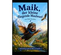 Maik, der kleine fliegende Maulwurf: Ein Abenteuer über Mut, Freundschaft und den ersten Flug