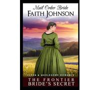 Mail Order Bride: The Frontier Bride's Secret: Clean and Wholesome Western Historical Romance