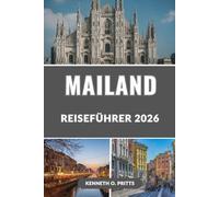 MAILAND REISEFÜHRER 2026: Entdecken Sie das Herz von Italiens Mode-, Kunst- und Kulturhauptstadt: Ihr unverzichtbarer Reiseführer zu Mailands Top-Attraktionen, Tagesausflügen und lokalen Tipps