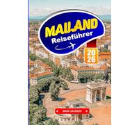 MAILAND REISEFÜHRER 2026: Modeviertel, historische Architektur und lokale Küche in Norditalien