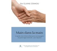 Main dans la main: Le guide clair et bienveillant pour accompagner un parent âgé à domicile , sans s’épuiser