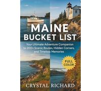 Maine Bucket List: Your Ultimate Adventure Companion to 200+ Scenic Routes, Hidden Corners, and Timeless Memories