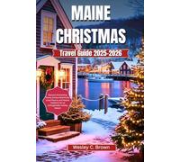 MAINE Christmas Travel Guide 2025-2026: Discover Enchanting Towns, Snowy Adventures, Local Flavors, and Festive Traditions for an Unforgettable Holiday Season