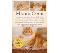 MAINE COON: A Complete, Experience-Driven Guide to the Maine Coon’s Personality, Growth, Care, Health, Social Needs, Daily Routines, and the Lifelong ... Most Intelligent and Majestic Cat Breeds