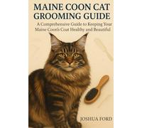MAINE COON CAT GROOMING GUIDE: A Comprehensive Guide to Keeping Your Maine Coon’s Coat Healthy and Beautiful