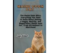 Maine coon cat: The Maine Coon Bible: Everything You Need to Know About Raising a Happy, Healthy, and Magnificent Maine Coon Cat, from Kittenhood to Adulthood