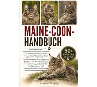 MAINE-COON-HANDBUCH: Ein vollständiger, erfahrungsorientierter Leitfaden zur Persönlichkeit der Maine Coon, ihrem Wachstum, ihrer Pflege, Gesundheit, ... Verantwortung, mit einer der intell