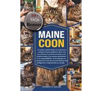 MAINE COON: Un guide complet fondé sur l’expérience, consacré à la personnalité du Maine Coon, à sa croissance, à ses soins, à sa santé, à ses besoins ... à vie de partager son existence avec l’une