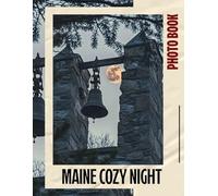 Maine Cozy Night Photo Book: 40 Relaxing Images Capturing The Essence Of Cozy Evenings In Maine’s Embrace