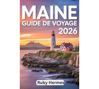 Maine Guide de voyage 2026: Guide mis à jour avec itinéraires, cartes, trésors cachés et secrets locaux pour l'Acadie, les phares côtiers et les authentiques cabanes à homard