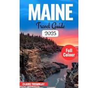 MAINE TRAVEL GUIDE 2025: Explore Hidden Gems, Coastal Wonders, and Outdoor Adventures across Scenic Regions