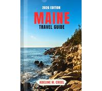 MAINE TRAVEL GUIDE 2026: Navigate Like a Pro with Expert Tips for Exploring Coastal Towns, Acadia Adventures, Scenic Routes, and Local Dining, with Budget Strategies, and Easy-to-Follow Itineraries