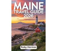 Maine Travel Guide 2026: Updated Companion with Itineraries, Maps, Hidden Gems and Local Secrets for Acadia, Coastal Lighthouses, and Authentic Lobster Shacks