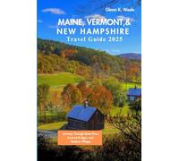 MAINE, VERMONT , & NEW HAMPSHIRE TRAVEL GUIDE 2025: Journeys Through Quiet Pines, Covered Bridges, and Timeless Villages