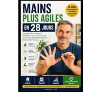 Mains Plus Agiles en 28 Jours: Le programme simple pour retrouver précision, coordination et dextérité grâce à des exercices faciles à faire chez soi.