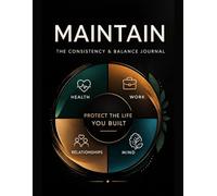 Maintain: Protect the Life You Built: A Daily Journal for Consistency, Balance, and Long-Term Habit Success