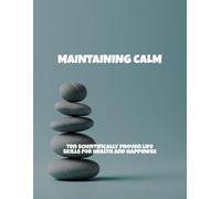 Maintaining Calm: Ten Scientifically Proven Life Skills For Health And Happiness