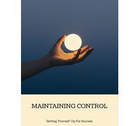 Maintaining Control: Setting Yourself Up For Success