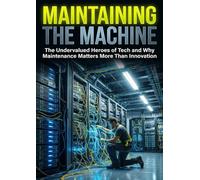 Maintaining the Machine: The Undervalued Heroes of Tech and Why Maintenance Matters More Than Innovation