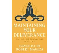 MAINTAINING YOUR DELIVERANCE: Staying Free and Walking in Victory