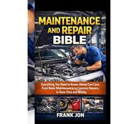 MAINTENANCE AND REPAIR BIBLE: Everything You Need to Know About Car Care, From Basic Maintenance to Common Repairs, to Save Time and Money