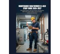 Maintenance Man/Worker (C-463) Study Guide 2026-2027: 3 Full-Length Simulations, 300 Practice Questions with Explanations, Math Formulas, Safety ... Strategies to Pass on Your First Attempt