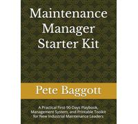 Maintenance Manager Starter Kit: A Practical First-90-Days Playbook, Management System, and Printable Toolkit for New Industrial Maintenance Leaders