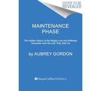 Maintenance Phase: The Hidden History of the Weight Loss and Wellness Industries-and the Lies They Sold Us