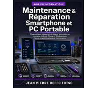 Maintenance & Réparation Smartphone et PC Portable: Diagnostiquer, dépanner et réparer les problèmes courants Android, iPhone et Windows pour lancer un petit business de maintenance