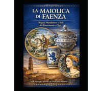 Maiolica di Faenza attraverso i secoli: Guida Pratica al Riconoscimento e all'Autenticazione