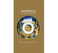 Maiolica in Italy and Beyond: Papers of a Symposium Held at Oxford in Celebration of Timothy Wilson's Catalogue of Maiolica in the Ashmolean Museum
