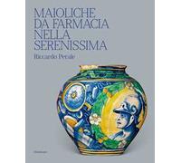 Maioliche da farmacia nella Serenissima. Ediz. illustrata