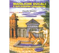 Maioliche Ducali e Riflessioni Ceramiche - [Il Lavoro Editoriale]