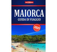 MAIORCA GUIDA DI VIAGGIO 2025: Esplora la costa mediterranea e il turismo delle isole spagnole
