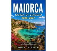 MAIORCA GUIDA DI VIAGGIO 2026-2027: Spiagge, sentieri escursionistici, cantine e passeggiate nei centri storici, con consigli pratici su orari, trasporti e imposte per il turismo sostenibile