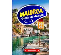 MAIORCA GUIDA DI VIAGGIO 2026: Passeggiate costiere, villaggi collinari e cucina locale nelle Isole Baleari