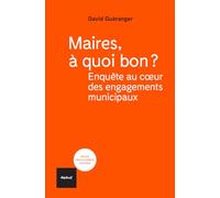 Maires, à quoi bon ?: Enquêtes au coeur des engagements municipaux