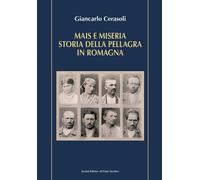 Mais e miseria. Storia della pellagra in Romagna - [Il Ponte Vecchio]