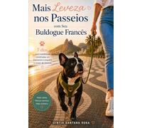 Mais Leveza nos Passeios com Seu Buldogue Francês: 7 dias para transformar caminhadas em momentos tranquilos e cheios de conexão