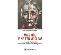 Mais moi, je ne t'en veux pas: Le regard d'une mère sur les abus sexuels et la justice