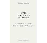 Mais qu'est-ce qui m'arrive ?!: Comprendre son corps et ses émotions à l'adolescence