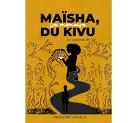 MAÏSHA, LA MEMOIRE DU KIVU: Les Cicatrices de l'Est