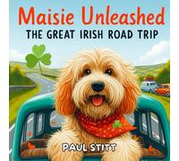 Maisie Unleashed: The Great Irish Roadtrip: A Heartwarming Adventure About Friendship, Fun, and Treats