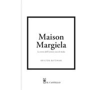 Maison Margiela. La storia dell'iconica casa di moda. Ediz. a colori