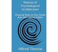 Maison of Psychological Architecture: Practical Tools to Turn Small Acts into Lasting Habits