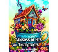 Maisons de Fées Fantastiques - Livre de Coloriage: 50 Pages Magiques à Colorier pour Adultes et Ados avec des Maisons de Fées Enchanteresses pour se Détendre