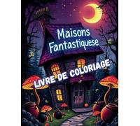 Maisons Fantastiques Livre de Coloriage Vol.4: 50 Créations Uniques de Maisons Imaginaires pour la Sérénité et l'Émerveillement