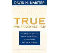 Maister True Professionalism: The Courage to Care About Your People, (Tascabile)