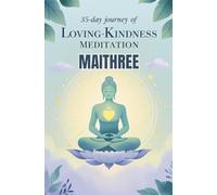 Maithree: A 35-Day Journey of Loving-Kindness Meditation: Daily Guided Meditations to Cultivate Peace, Self-Compassion, and Universal Love